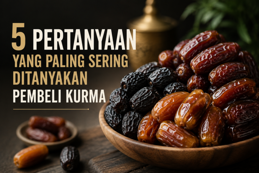 5 Pertanyaan yang Paling Sering Ditanyakan Pembeli Kurma