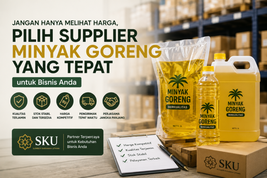 Jangan Hanya Melihat Harga, Ini Cara Memilih Supplier Minyak Goreng untuk Bisnis Anda