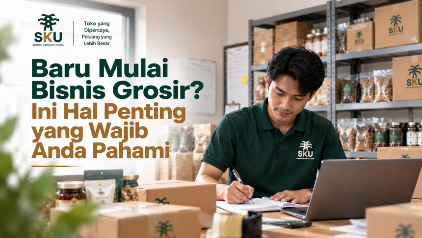 Baru Mulai Bisnis Grosir? Ini Hal Penting yang Wajib Anda Pahami
