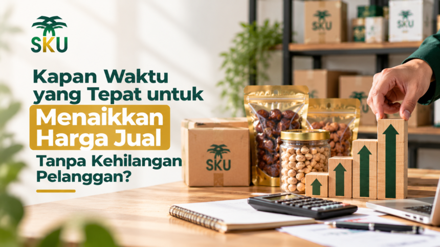 Kapan Waktu yang Tepat untuk Menaikkan Harga Jual Tanpa Kehilangan Pelanggan?