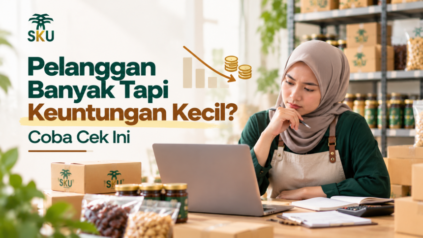 Pelanggan Banyak Tapi Keuntungan Kecil? Coba Cek Ini