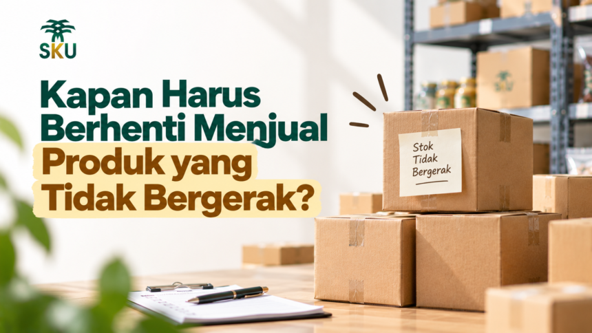 Kapan Harus Berhenti Menjual Produk yang Tidak Bergerak?