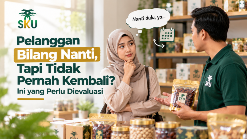 Pelanggan Bilang Nanti, Tapi Tidak Pernah Kembali? Ini yang Perlu Dievaluasi